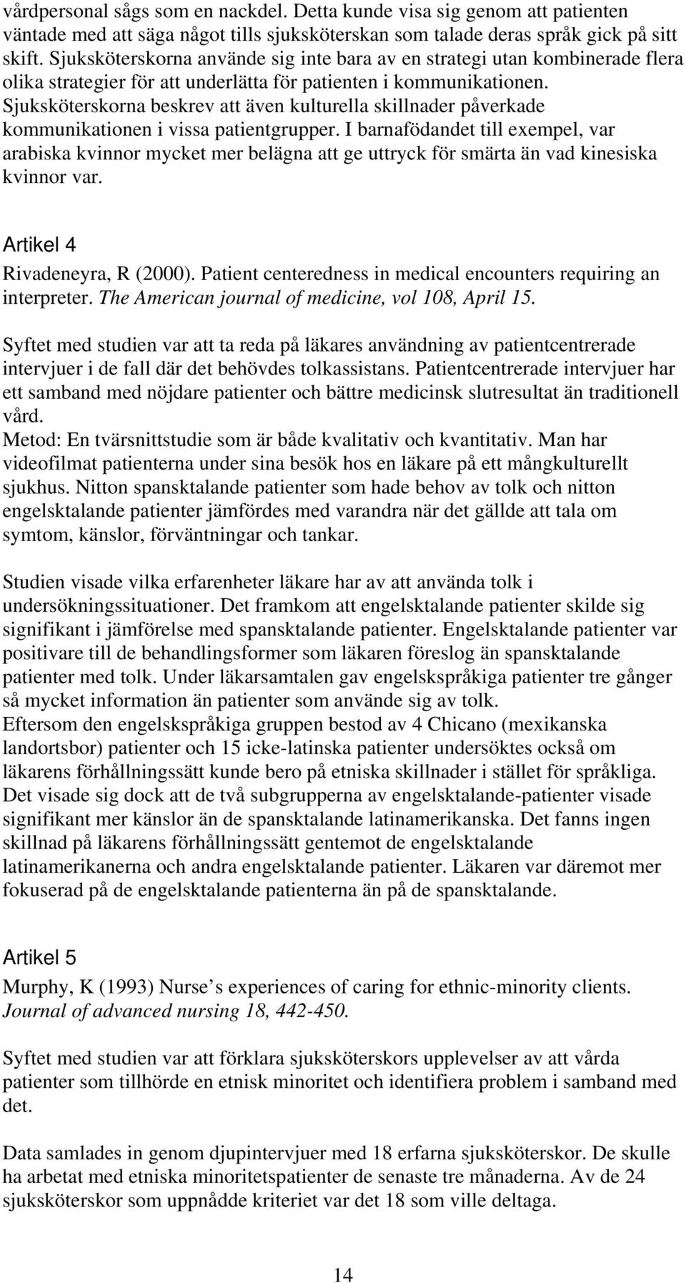 Sjuksköterskorna beskrev att även kulturella skillnader påverkade kommunikationen i vissa patientgrupper.