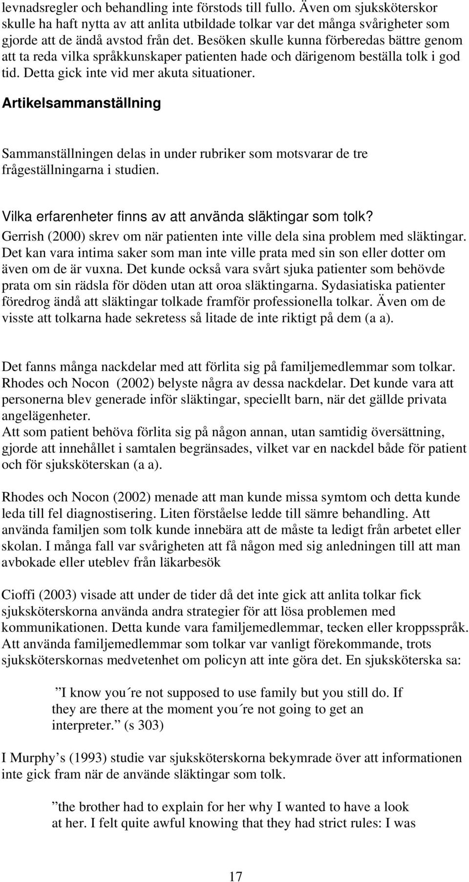 Artikelsammanställning Sammanställningen delas in under rubriker som motsvarar de tre frågeställningarna i studien. Vilka erfarenheter finns av att använda släktingar som tolk?