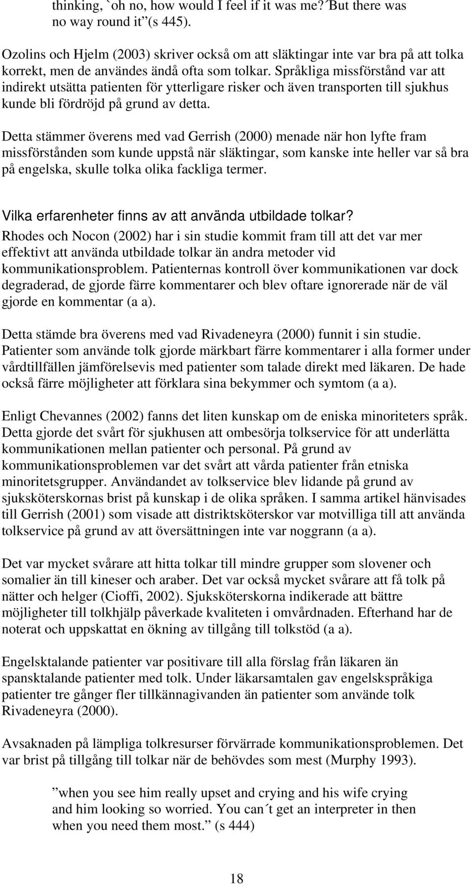 Språkliga missförstånd var att indirekt utsätta patienten för ytterligare risker och även transporten till sjukhus kunde bli fördröjd på grund av detta.