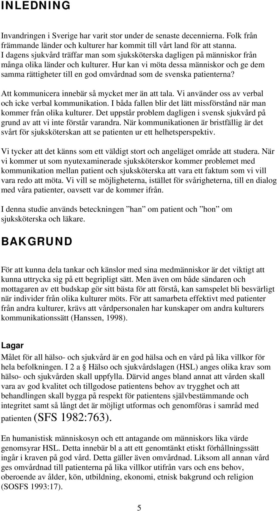 Hur kan vi möta dessa människor och ge dem samma rättigheter till en god omvårdnad som de svenska patienterna? Att kommunicera innebär så mycket mer än att tala.