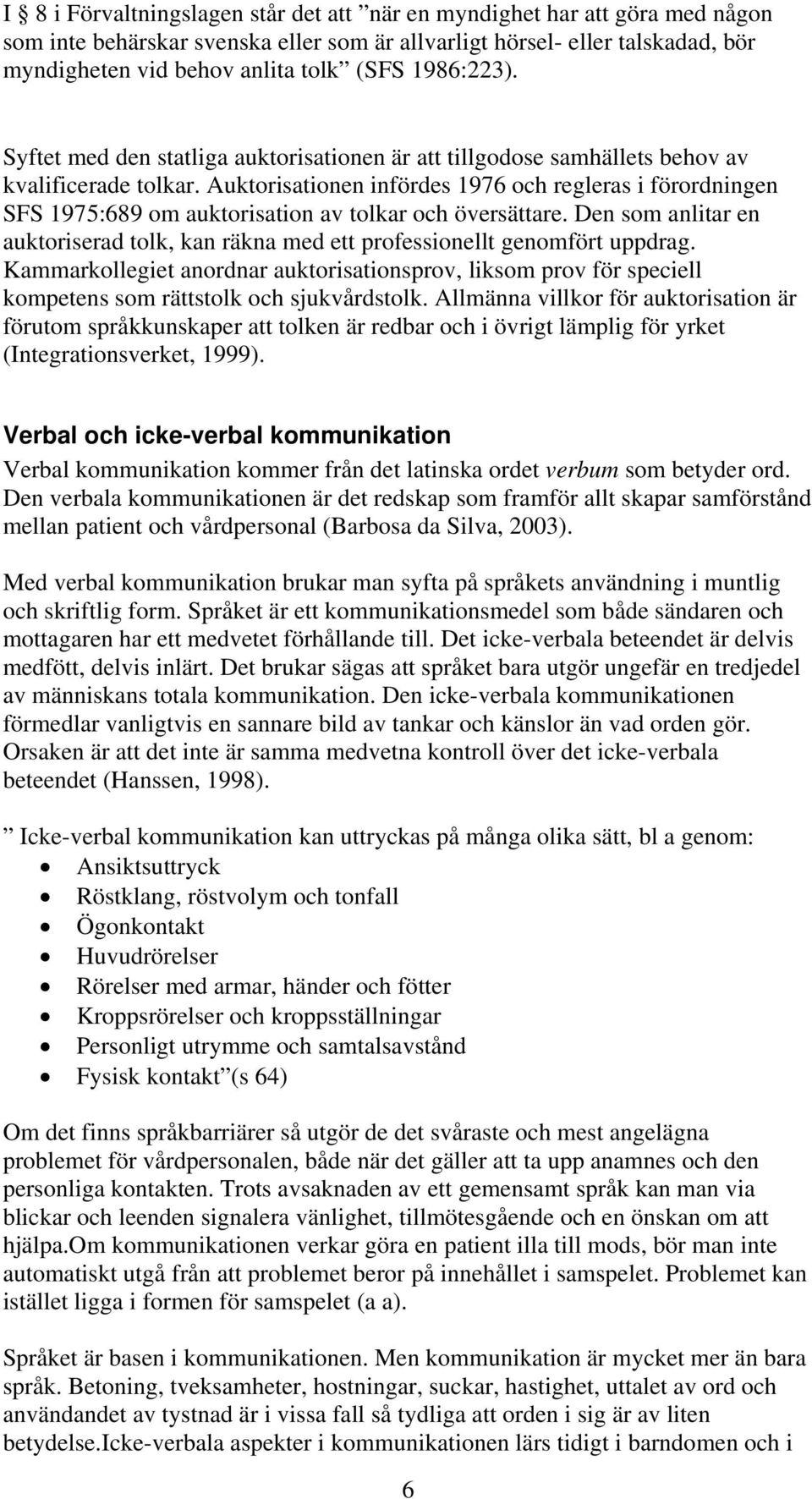 Auktorisationen infördes 1976 och regleras i förordningen SFS 1975:689 om auktorisation av tolkar och översättare.