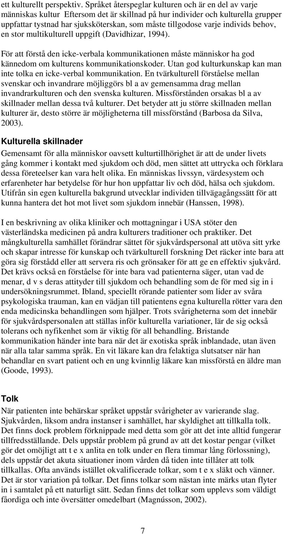 individs behov, en stor multikulturell uppgift (Davidhizar, 1994). För att förstå den icke-verbala kommunikationen måste människor ha god kännedom om kulturens kommunikationskoder.