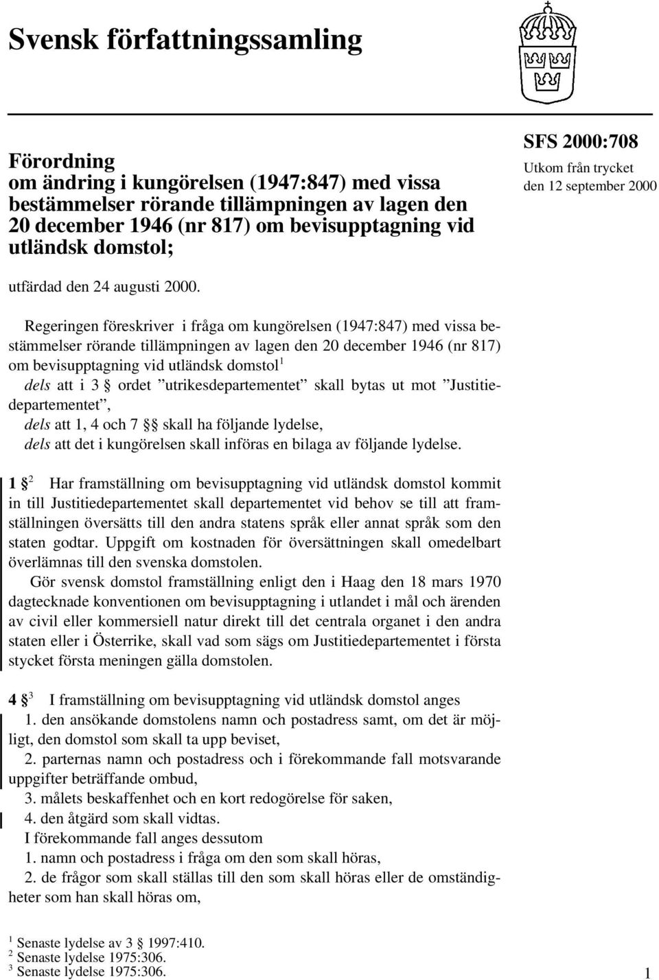 Regeringen föreskriver i fråga om kungörelsen (1947:847) med vissa bestämmelser rörande tillämpningen av lagen den 20 december 1946 (nr 817) om bevisupptagning vid utländsk domstol 1 dels att i 3