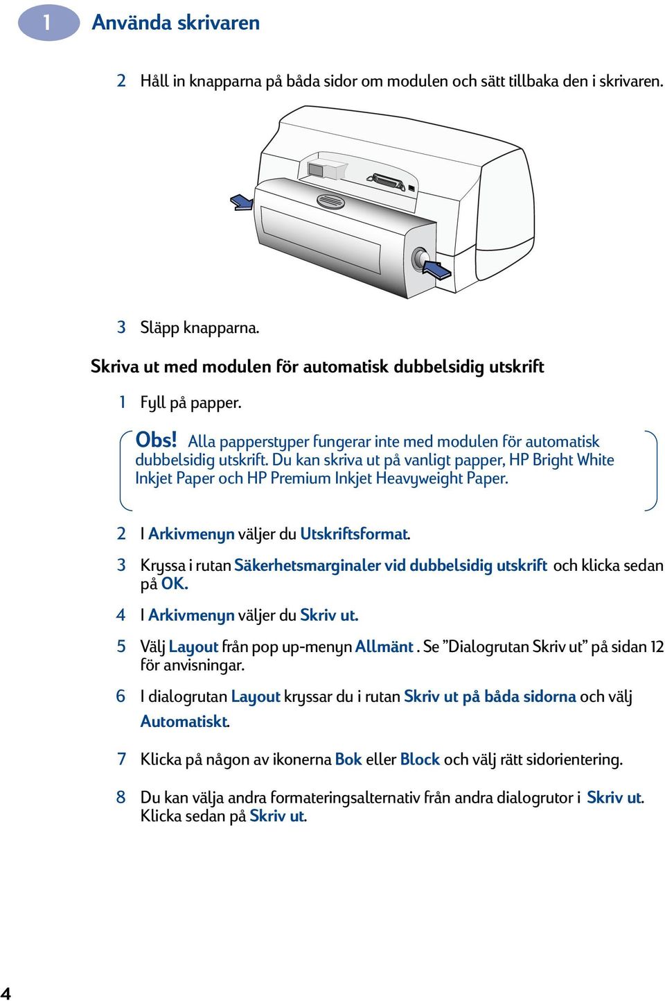 I Arkivmenyn väljer du Utskriftsformat. 3 Kryssa i rutan Säkerhetsmarginaler vid dubbelsidig utskrift och klicka sedan på OK. 4 I Arkivmenyn väljer du Skriv ut.