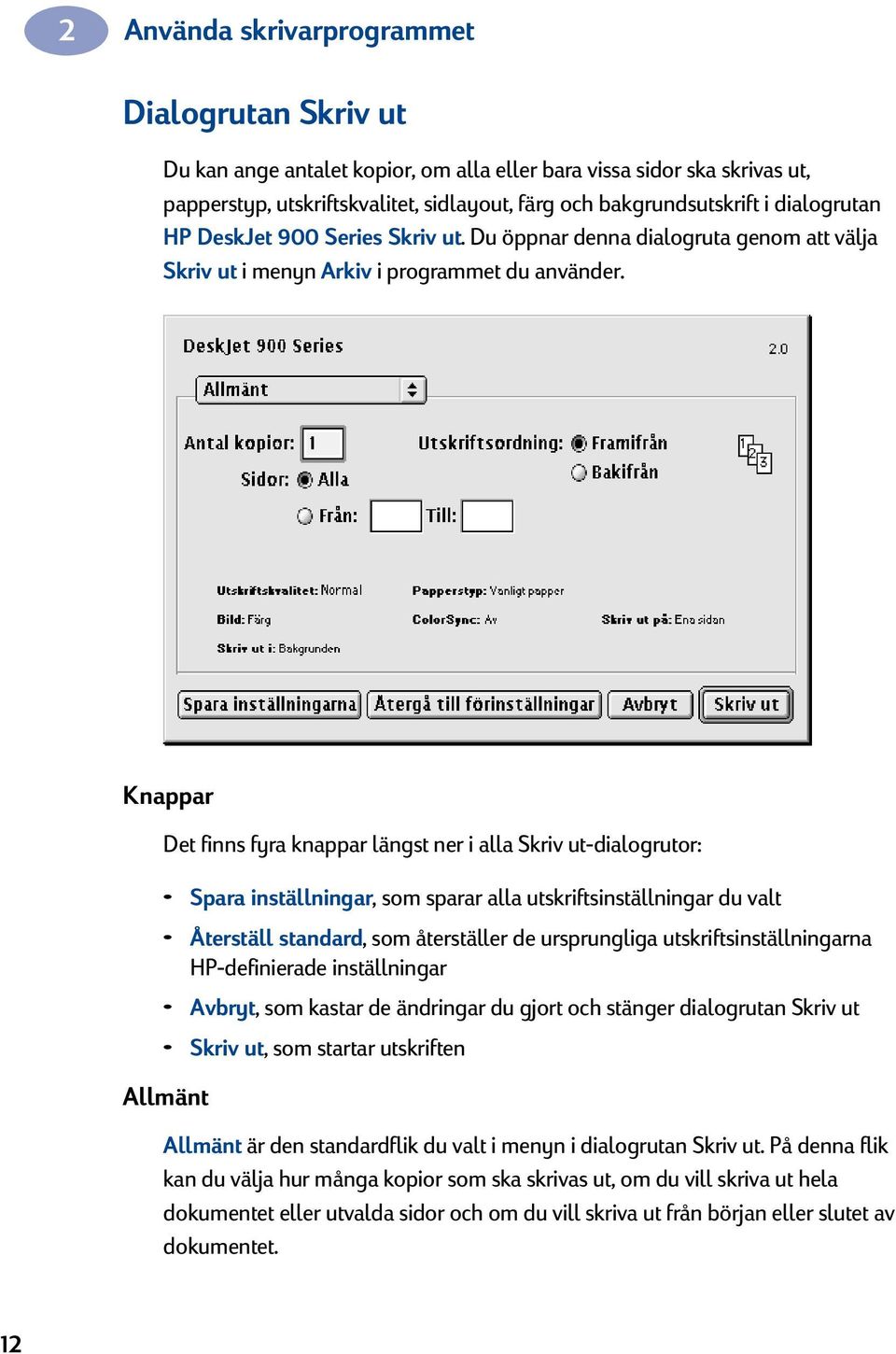 Knappar Det finns fyra knappar längst ner i alla Skriv ut-dialogrutor: Spara inställningar, som sparar alla utskriftsinställningar du valt Återställ standard, som återställer de ursprungliga