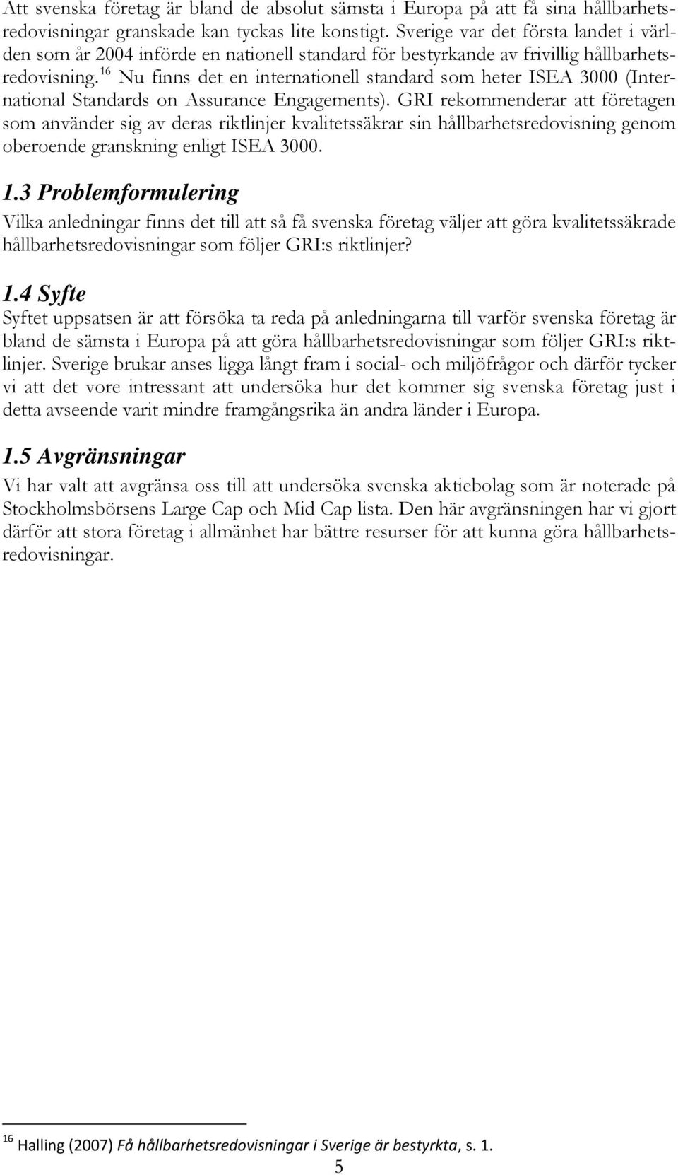 16 Nu finns det en internationell standard som heter ISEA 3000 (International Standards on Assurance Engagements).