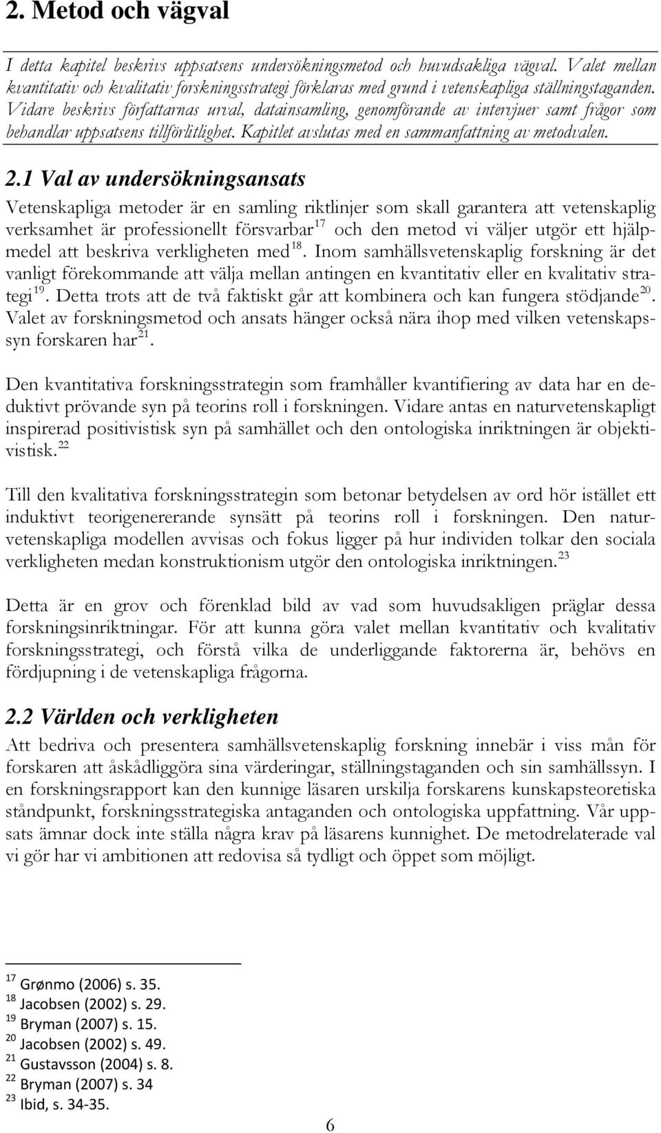 Vidare beskrivs författarnas urval, datainsamling, genomförande av intervjuer samt frågor som behandlar uppsatsens tillförlitlighet. Kapitlet avslutas med en sammanfattning av metodvalen. 2.