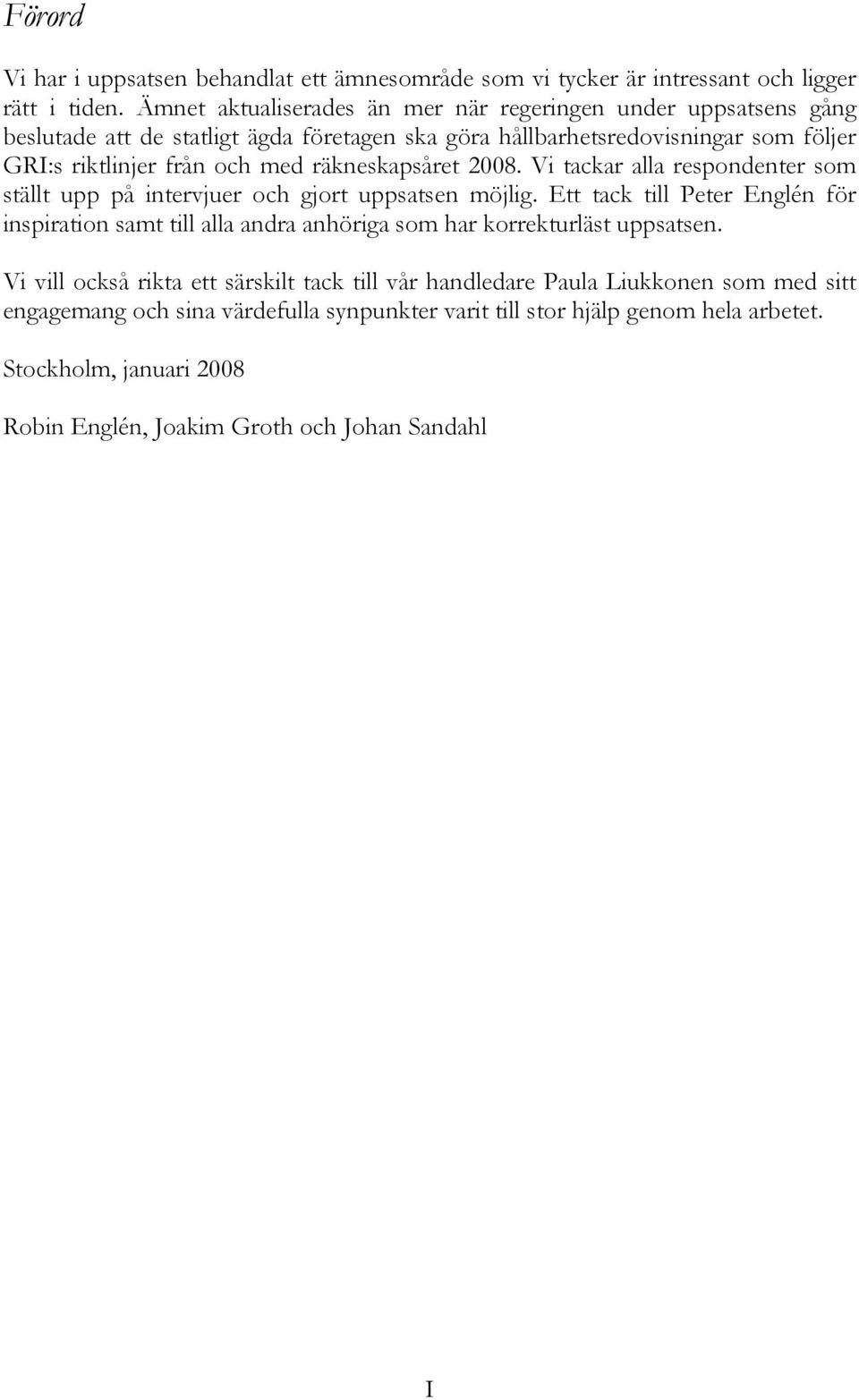 räkneskapsåret 2008. Vi tackar alla respondenter som ställt upp på intervjuer och gjort uppsatsen möjlig.