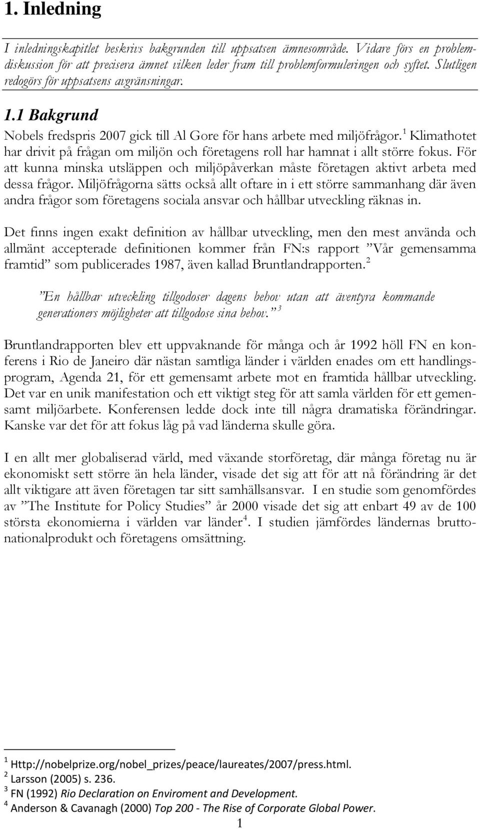 1 Klimathotet har drivit på frågan om miljön och företagens roll har hamnat i allt större fokus. För att kunna minska utsläppen och miljöpåverkan måste företagen aktivt arbeta med dessa frågor.