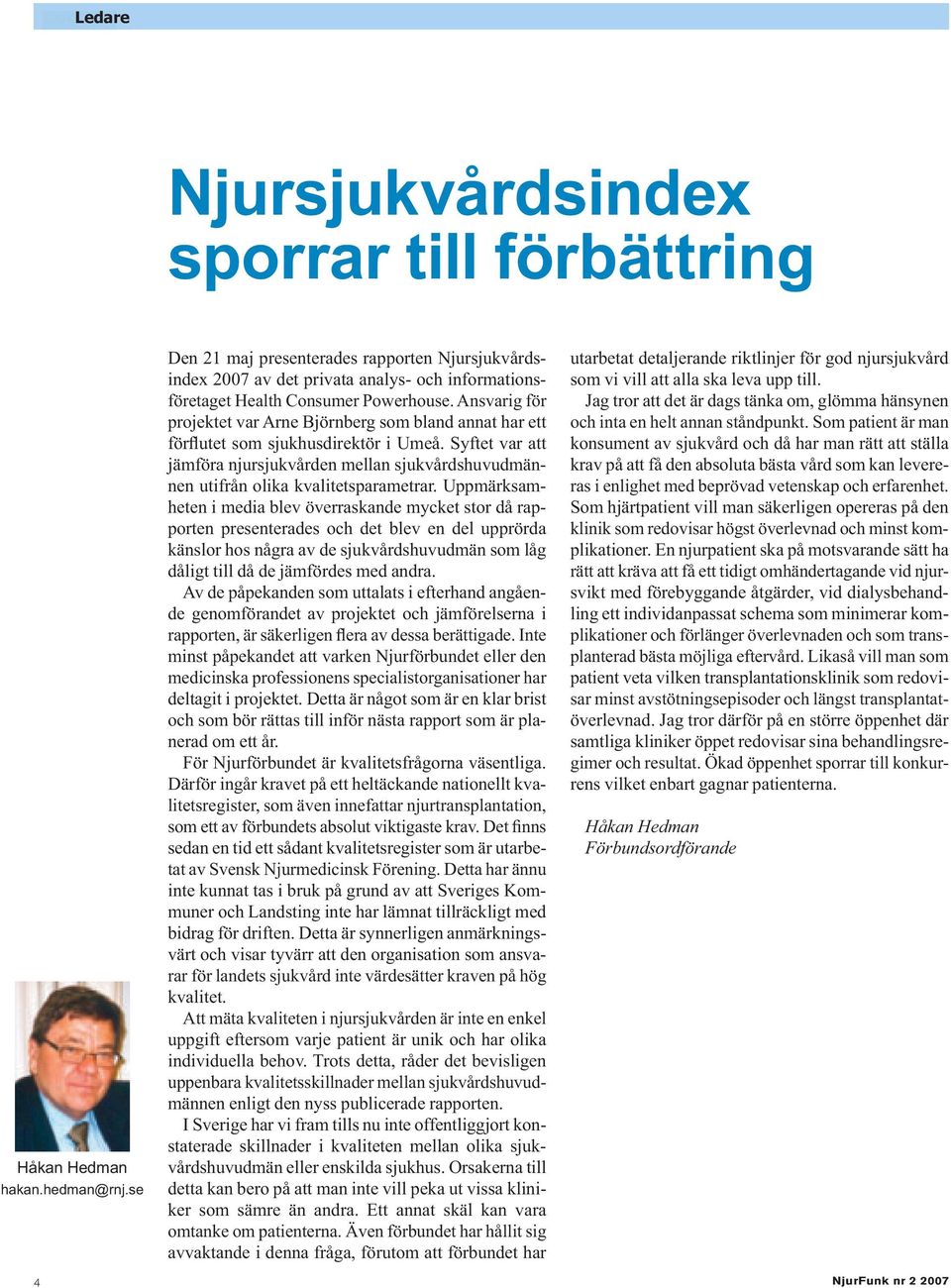 Ansvarig för projektet var Arne Björnberg som bland annat har ett förflutet som sjukhusdirektör i Umeå.