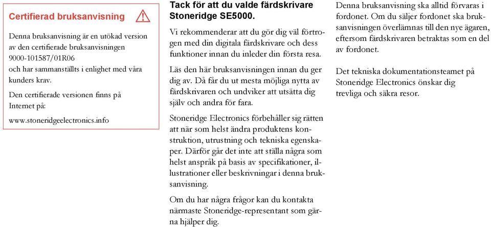 Vi rekommenderar att du gör dig väl förtrogen med din digitala färdskrivare och dess funktioner innan du inleder din första resa. Läs den här bruksanvisningen innan du ger dig av.