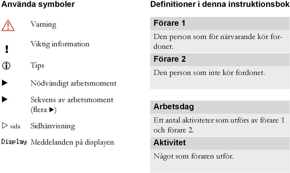 fordonet. Förare 2 Den person som inte kör fordonet.