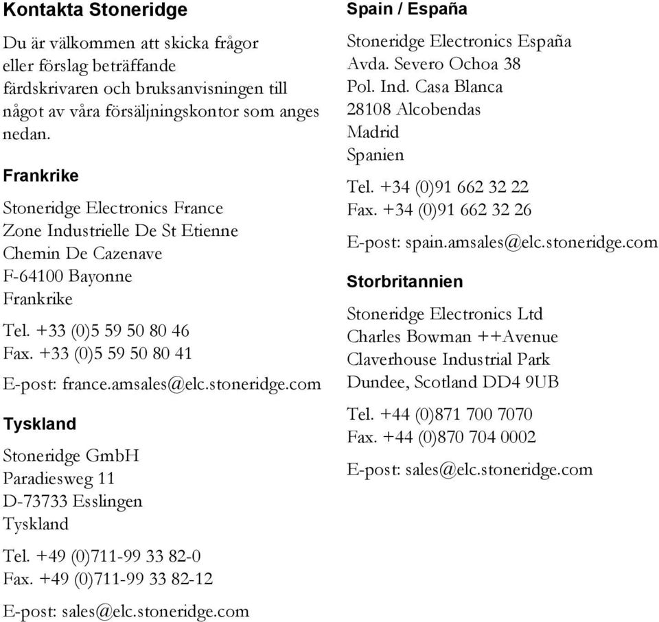 stoneridge.com Tyskland Stoneridge GmbH Paradiesweg 11 D-73733 Esslingen Tyskland Tel. +49 (0)711-99 33 82-0 Fax. +49 (0)711-99 33 82-12 E-post: sales@elc.stoneridge.com Spain / España Stoneridge Electronics España Avda.