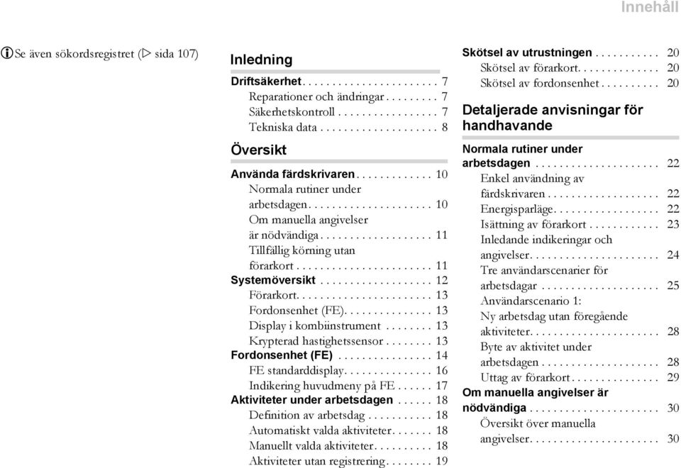 .................. 11 Tillfällig körning utan förarkort....................... 11 Systemöversikt................... 12 Förarkort....................... 13 Fordonsenhet (FE).