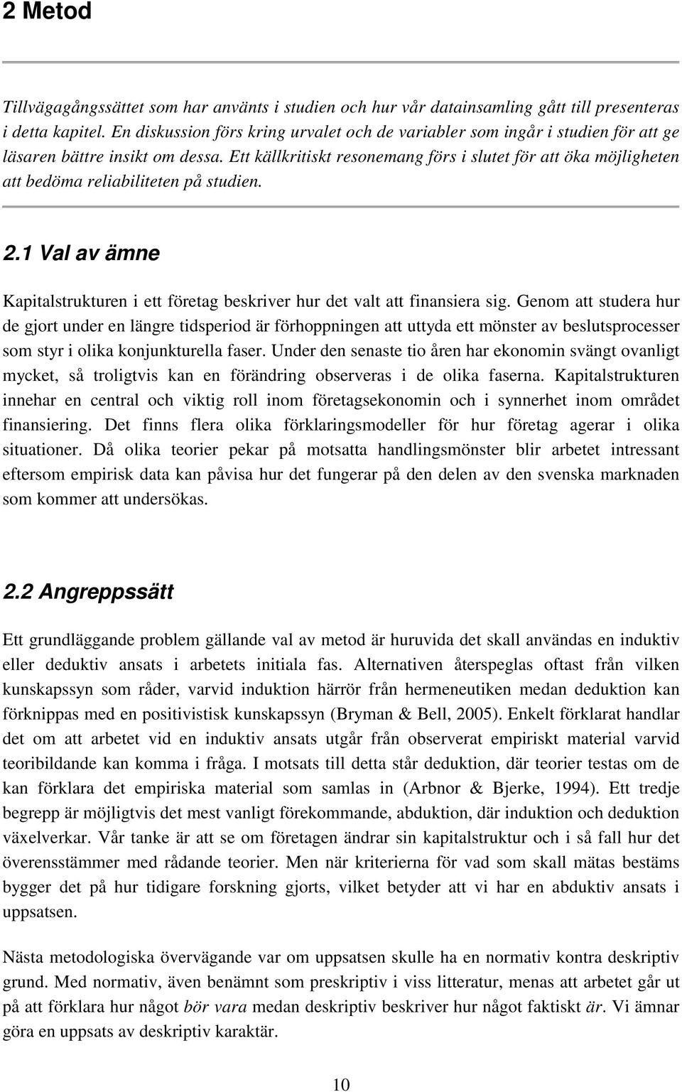 Ett källkritiskt resonemang förs i slutet för att öka möjligheten att bedöma reliabiliteten på studien. 2.1 Val av ämne Kapitalstrukturen i ett företag beskriver hur det valt att finansiera sig.