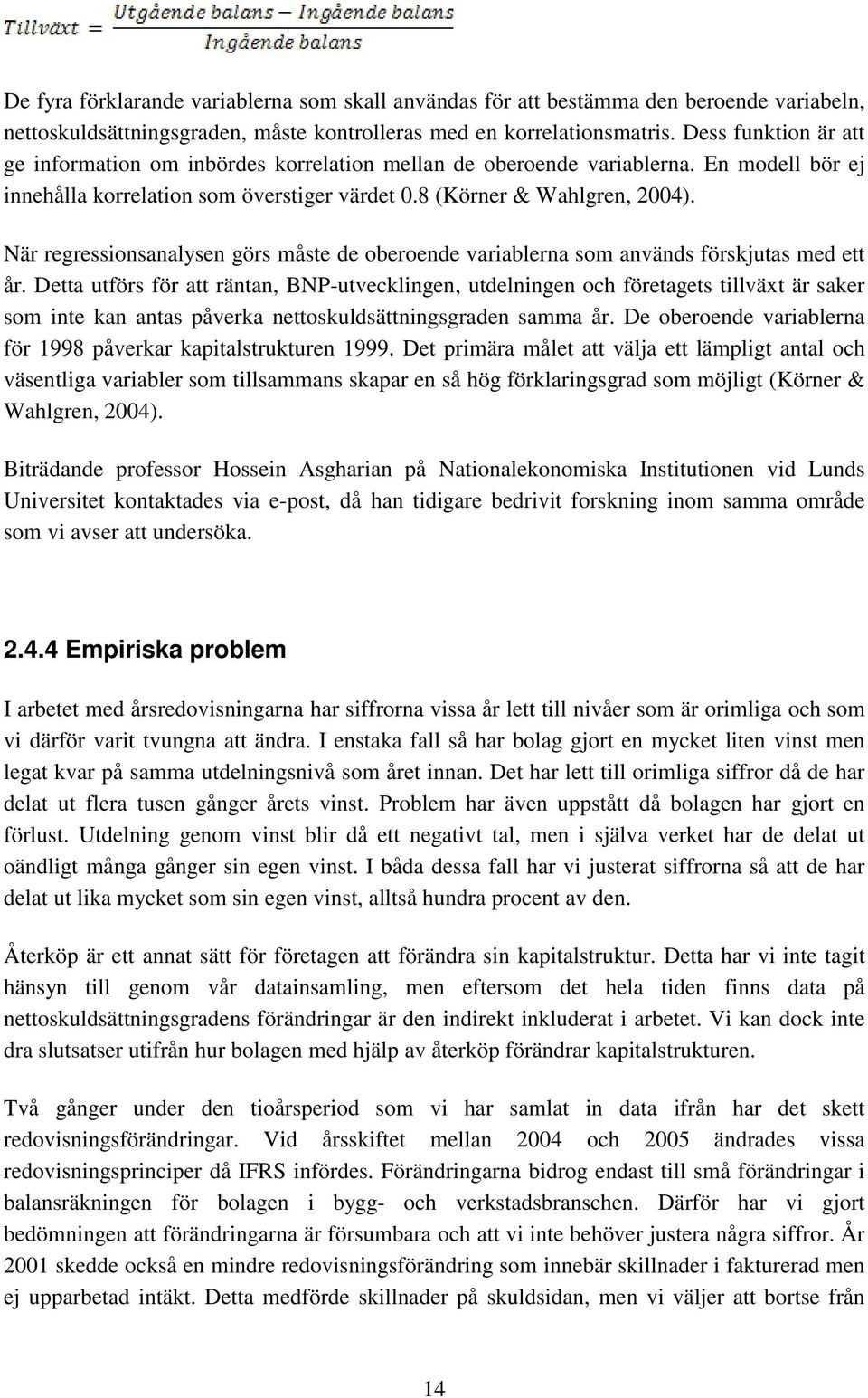 När regressionsanalysen görs måste de oberoende variablerna som används förskjutas med ett år.