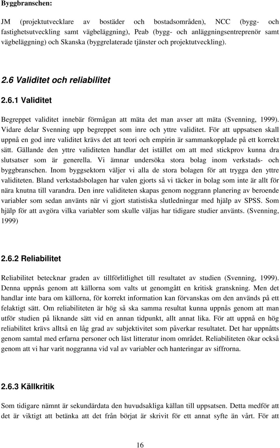 Vidare delar Svenning upp begreppet som inre och yttre validitet. För att uppsatsen skall uppnå en god inre validitet krävs det att teori och empirin är sammankopplade på ett korrekt sätt.