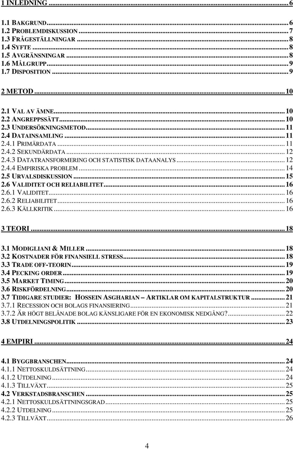 5 URVALSDISKUSSION...15 2.6 VALIDITET OCH RELIABILITET...16 2.6.1 VALIDITET...16 2.6.2 RELIABILITET...16 2.6.3 KÄLLKRITIK...16 3 TEORI...18 3.1 MODIGLIANI & MILLER...18 3.2 KOSTNADER FÖR FINANSIELL STRESS.