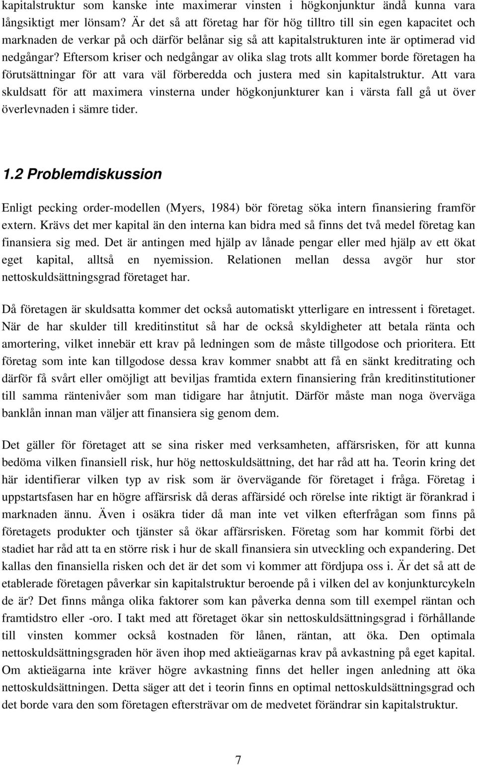 Eftersom kriser och nedgångar av olika slag trots allt kommer borde företagen ha förutsättningar för att vara väl förberedda och justera med sin kapitalstruktur.