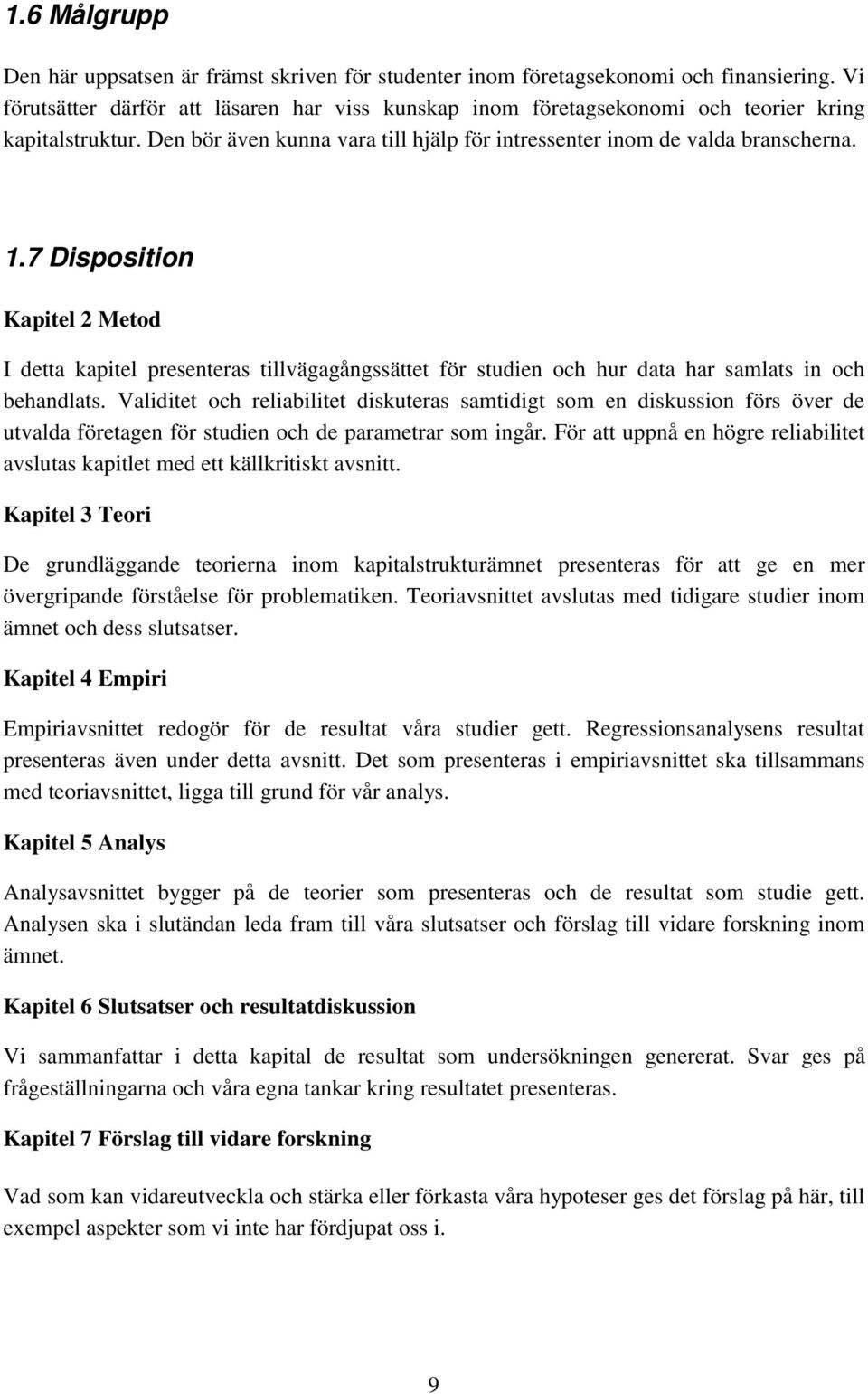 7 Disposition Kapitel 2 Metod I detta kapitel presenteras tillvägagångssättet för studien och hur data har samlats in och behandlats.