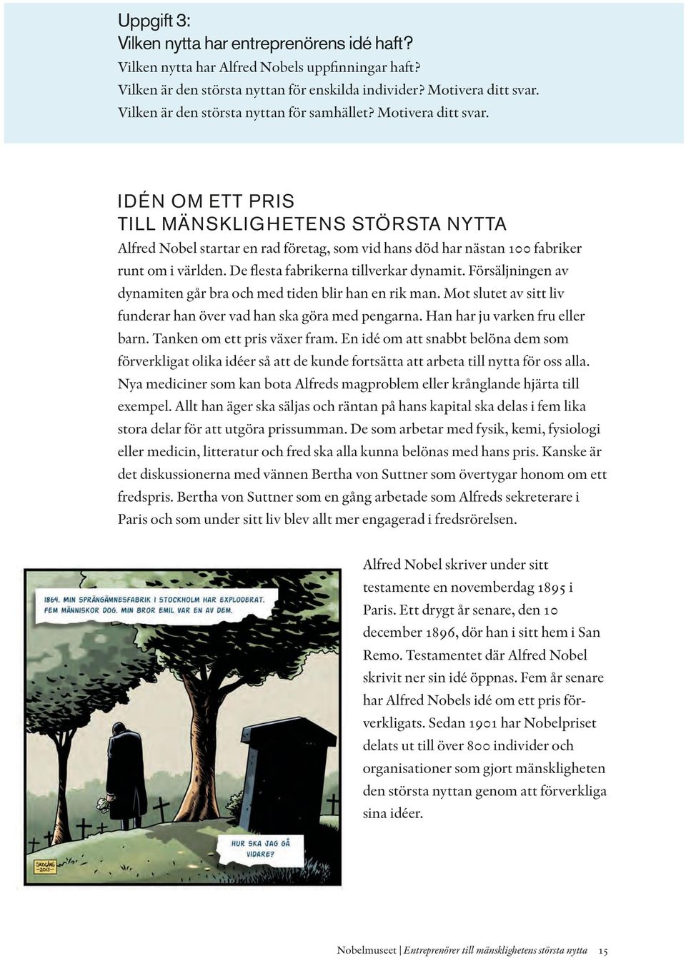 IDÉN OM ETT PRIS TILL MÄNSKLIGHETENS STÖRSTA NYTTA Alfred Nobel startar en rad företag, som vid hans död har nästan 100 fabriker runt om i världen. De flesta fabrikerna tillverkar dynamit.