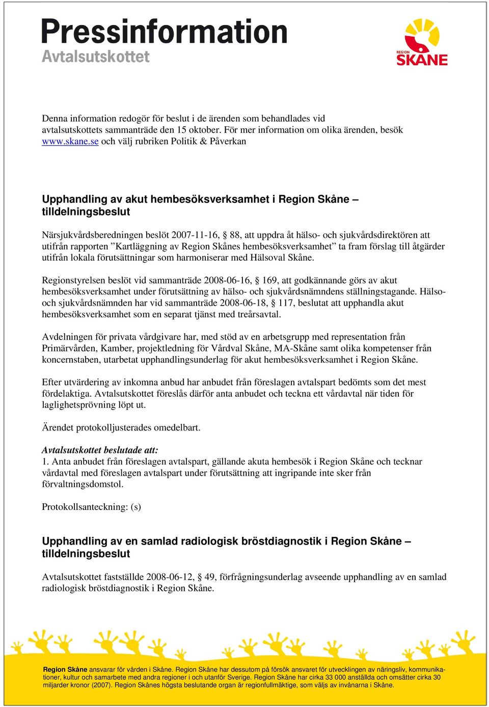 sjukvårdsdirektören att utifrån rapporten Kartläggning av Region Skånes hembesöksverksamhet ta fram förslag till åtgärder utifrån lokala förutsättningar som harmoniserar med Hälsoval Skåne.