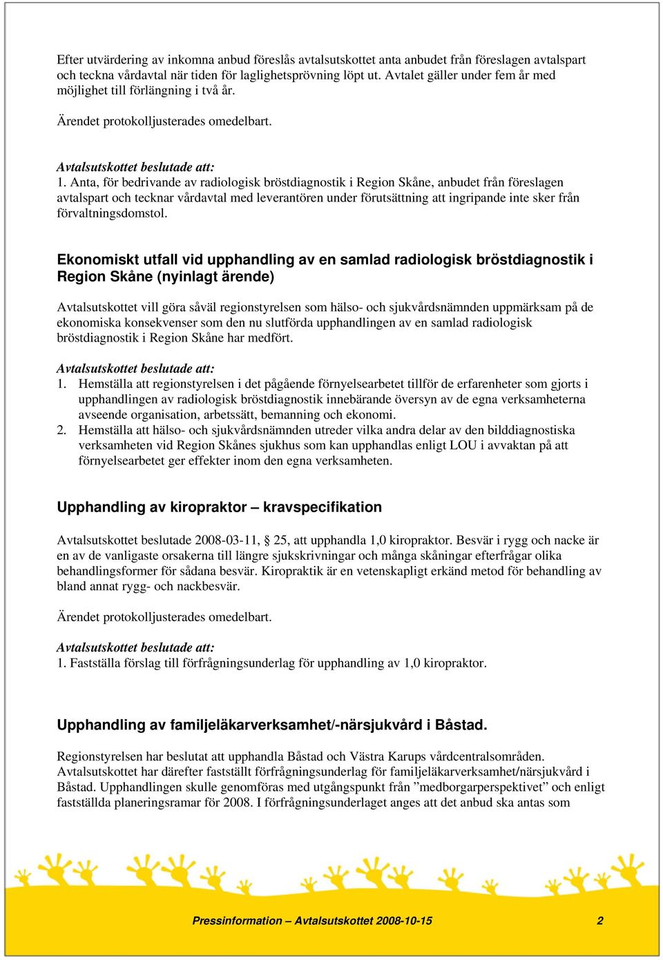 Anta, för bedrivande av radiologisk bröstdiagnostik i Region Skåne, anbudet från föreslagen avtalspart och tecknar vårdavtal med leverantören under förutsättning att ingripande inte sker från