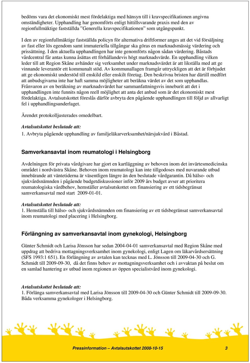 I den av regionfullmäktige fastställda policyn för alternativa driftformer anges att det vid försäljning av fast eller lös egendom samt immateriella tillgångar ska göras en marknadsmässig värdering