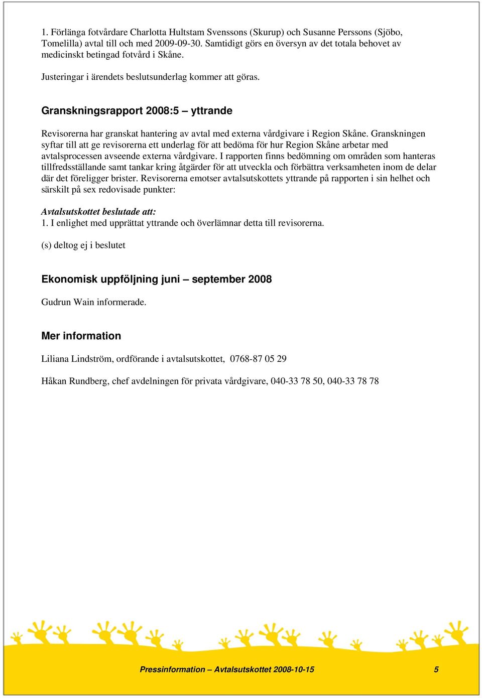 Granskningsrapport 2008:5 yttrande Revisorerna har granskat hantering av avtal med externa vårdgivare i Region Skåne.