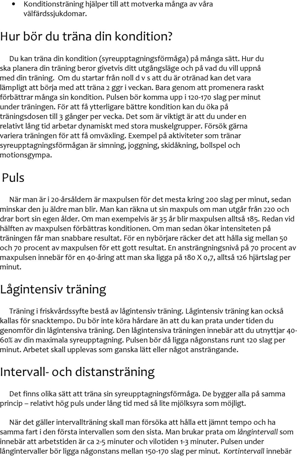 Om du startar från noll d v s att du är otränad kan det vara lämpligt att börja med att träna 2 ggr i veckan. Bara genom att promenera raskt förbättrar många sin kondition.