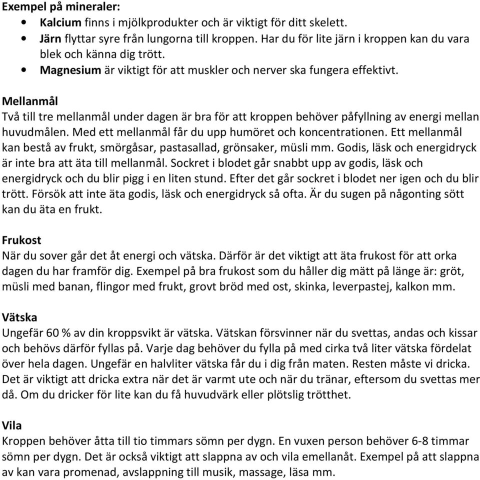 Med ett mellanmål får du upp humöret och koncentrationen. Ett mellanmål kan bestå av frukt, smörgåsar, pastasallad, grönsaker, müsli mm. Godis, läsk och energidryck är inte bra att äta till mellanmål.