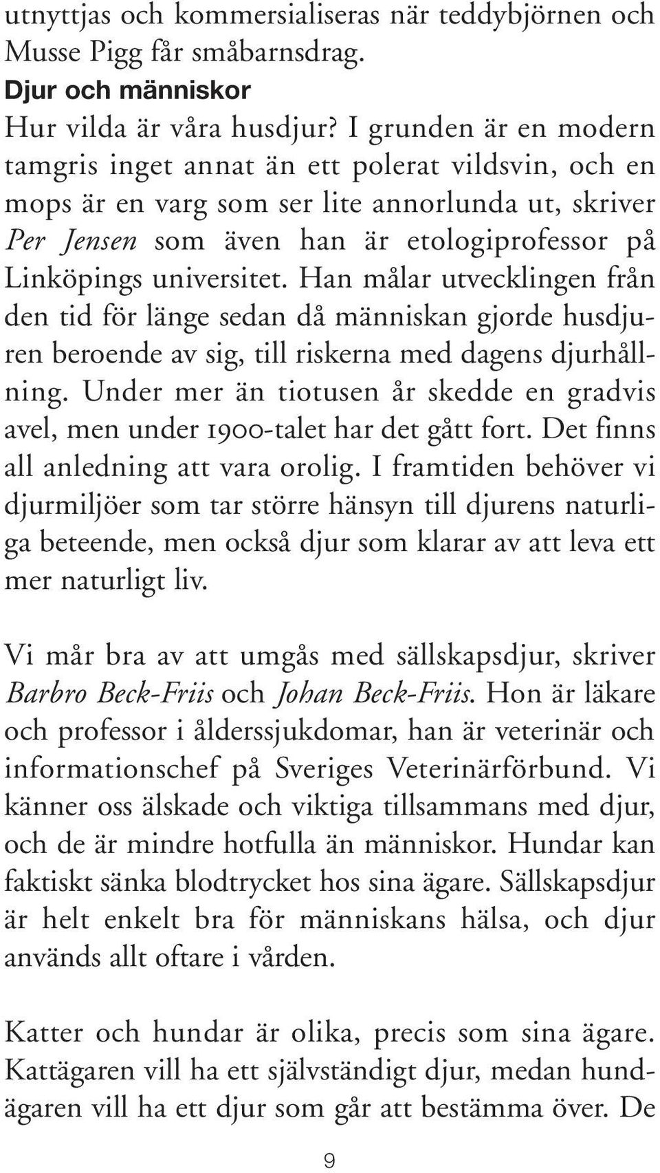 Han målar utvecklingen från den tid för länge sedan då människan gjorde husdjuren beroende av sig, till riskerna med dagens djurhållning.