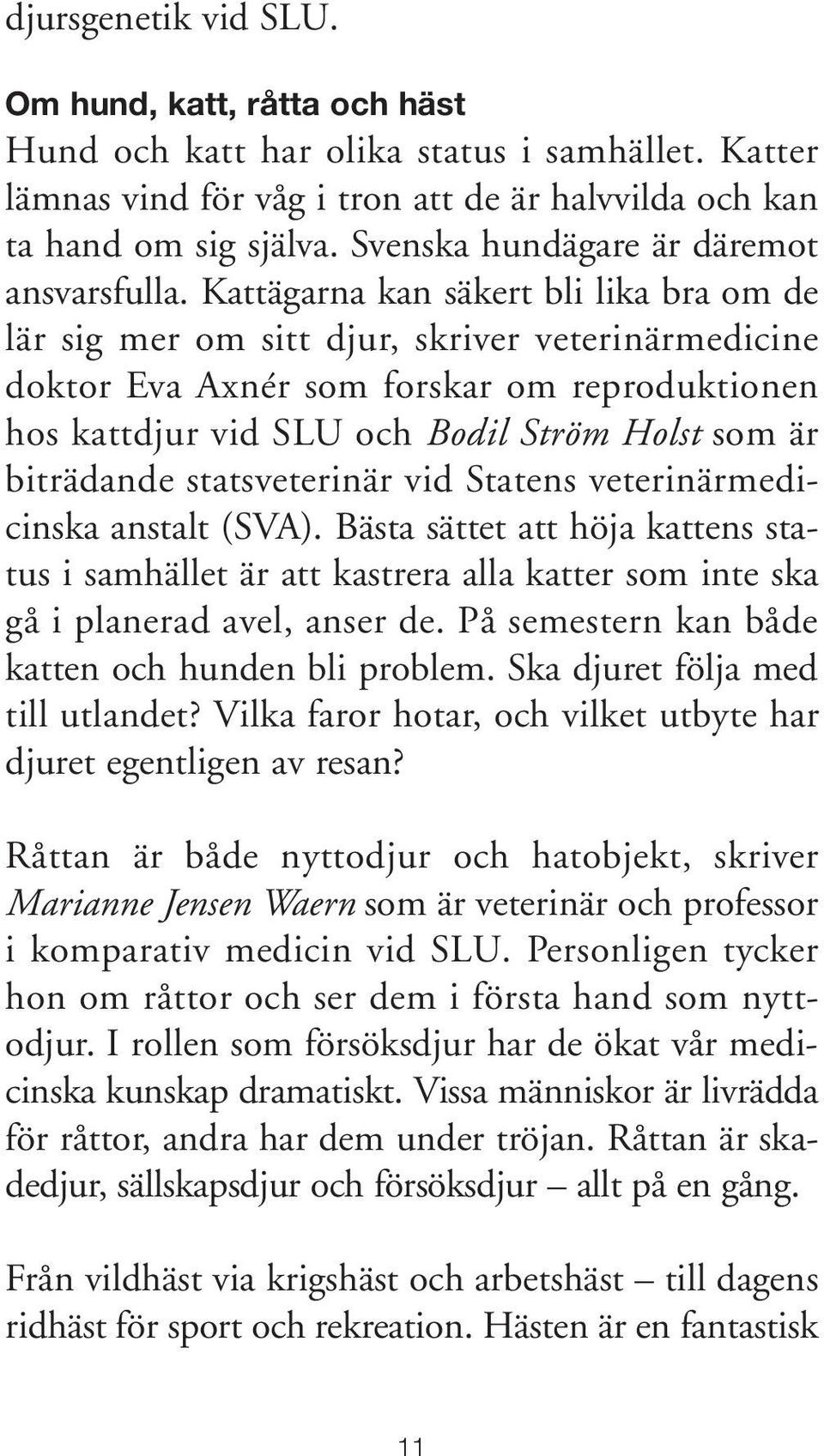 Kattägarna kan säkert bli lika bra om de lär sig mer om sitt djur, skriver veterinärmedicine doktor Eva Axnér som forskar om reproduktionen hos kattdjur vid SLU och Bodil Ström Holst som är