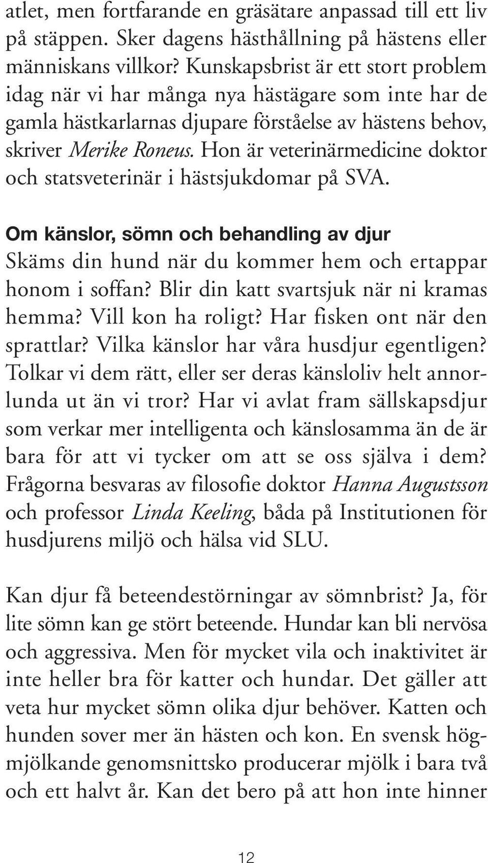 Hon är veterinärmedicine doktor och statsveterinär i hästsjukdomar på SVA. Om känslor, sömn och behandling av djur Skäms din hund när du kommer hem och ertappar honom i soffan?