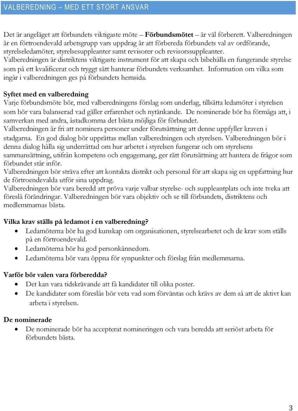 Valberedningen är distriktens viktigaste instrument för att skapa och bibehålla en fungerande styrelse som på ett kvalificerat och tryggt sätt hanterar förbundets verksamhet.