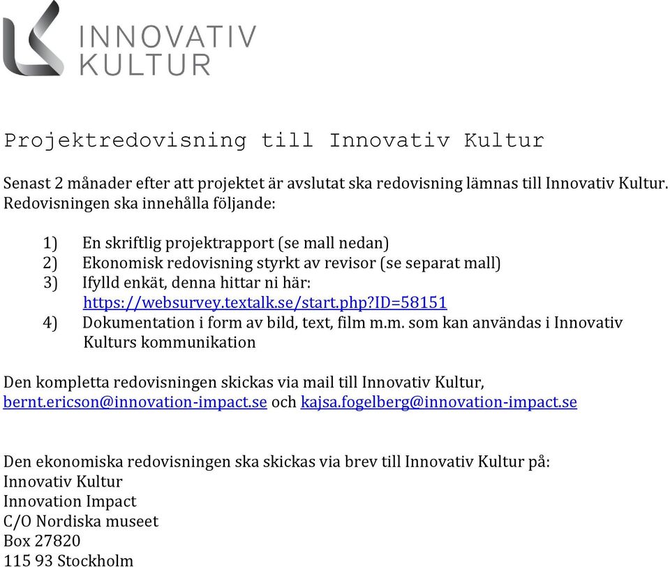 https://websurvey.textalk.se/start.php?id=58151 4) Dokumentation i form av bild, text, film m.m. som kan användas i Innovativ Kulturs kommunikation Den kompletta redovisningen skickas via mail till Innovativ Kultur, bernt.