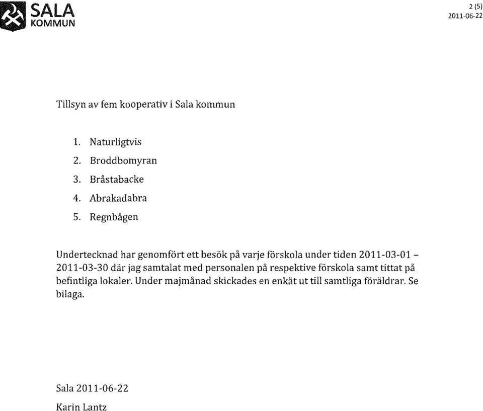 genomfört ett besök på varje förskola under tiden 2011-03-01-2011-03-30 där jag samtalat med