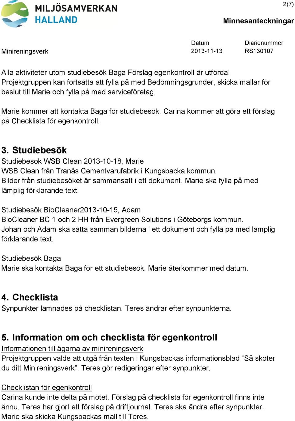 Carina kommer att göra ett förslag på Checklista för egenkontroll. 3. Studiebesök Studiebesök WSB Clean 2013-10-18, Marie WSB Clean från Tranås Cementvarufabrik i Kungsbacka kommun.
