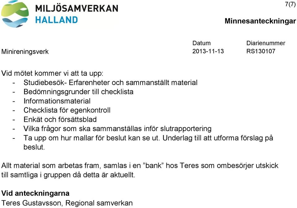 - Ta upp om hur mallar för beslut kan se ut. Underlag till att utforma förslag på beslut.