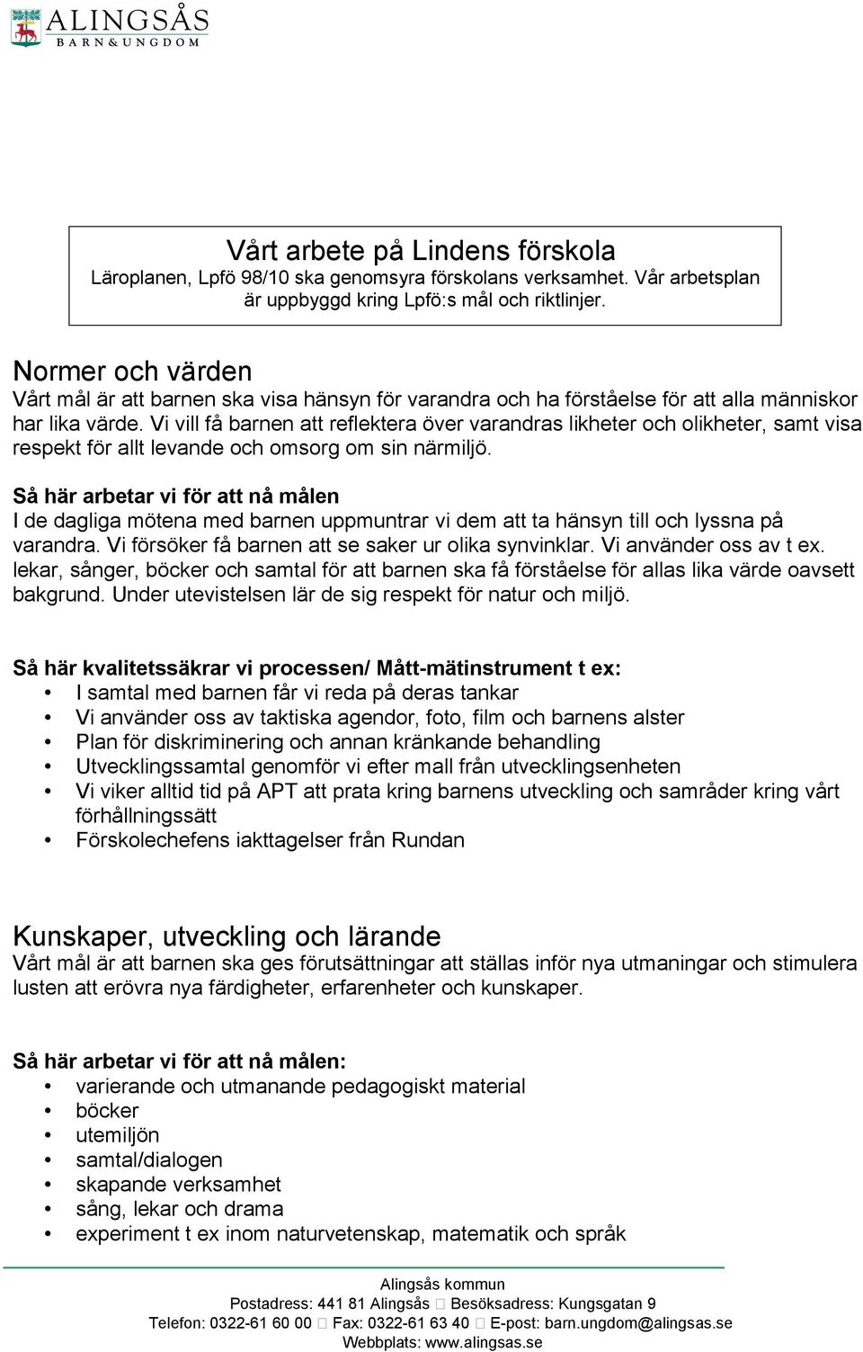 Vi vill få barnen att reflektera över varandras likheter och olikheter, samt visa respekt för allt levande och omsorg om sin närmiljö.