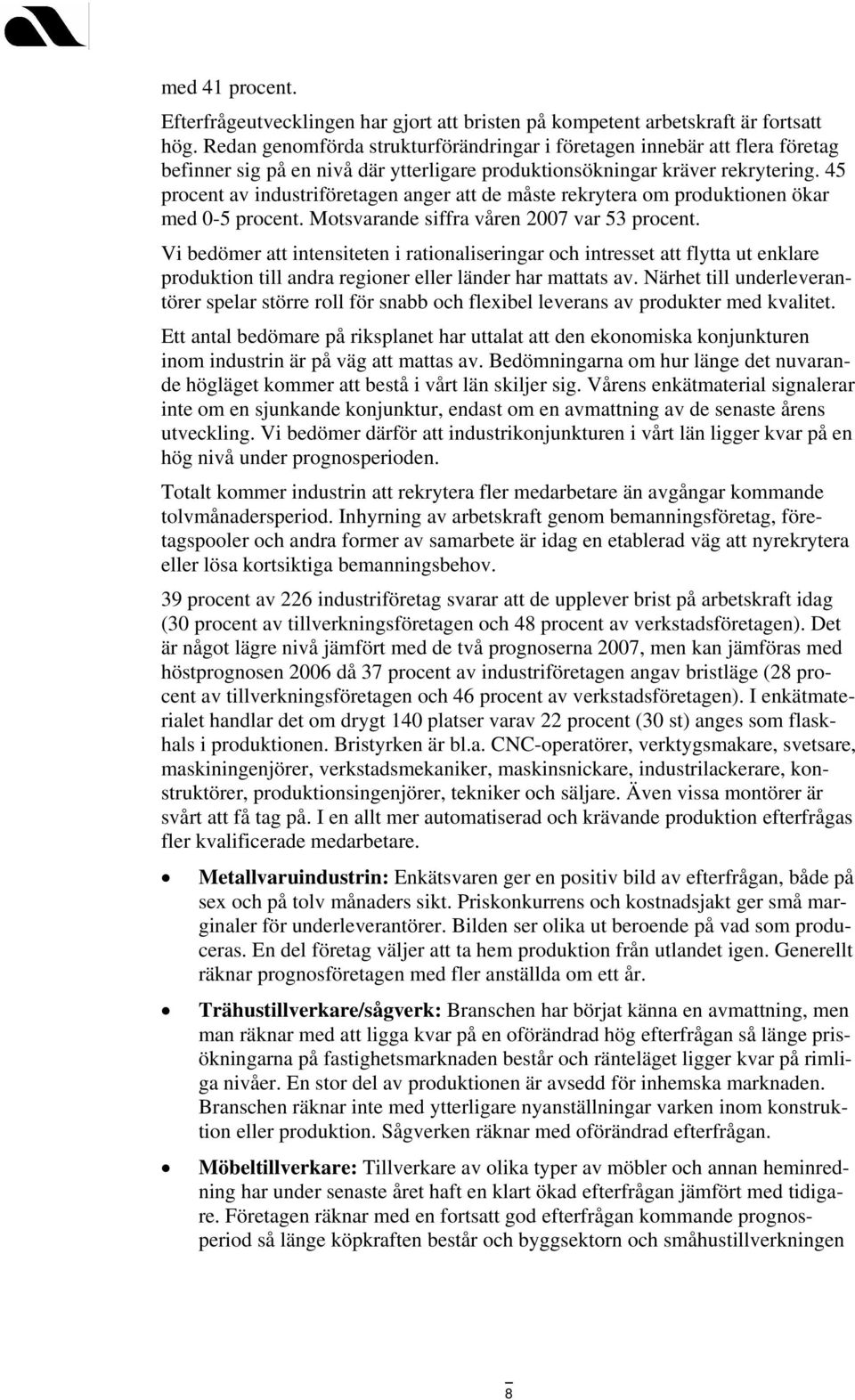 45 procent av industriföretagen anger att de måste rekrytera om produktionen ökar med 0-5 procent. Motsvarande siffra våren 2007 var 53 procent.