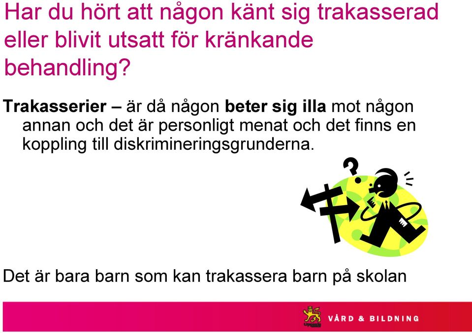 Trakasserier är då någon beter sig illa mot någon annan och det är