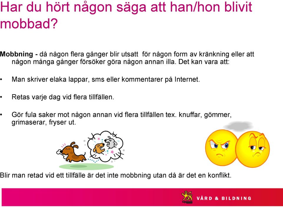 någon annan illa. Det kan vara att: Man skriver elaka lappar, sms eller kommentarer på Internet.