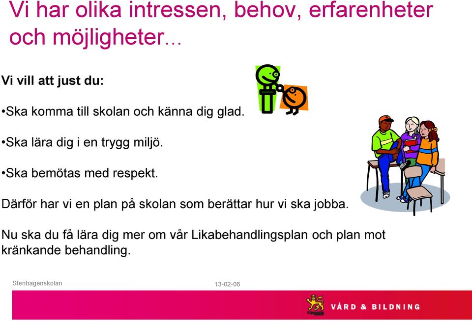 Ska bemötas med respekt. Därför har vi en plan på skolan som berättar hur vi ska jobba.