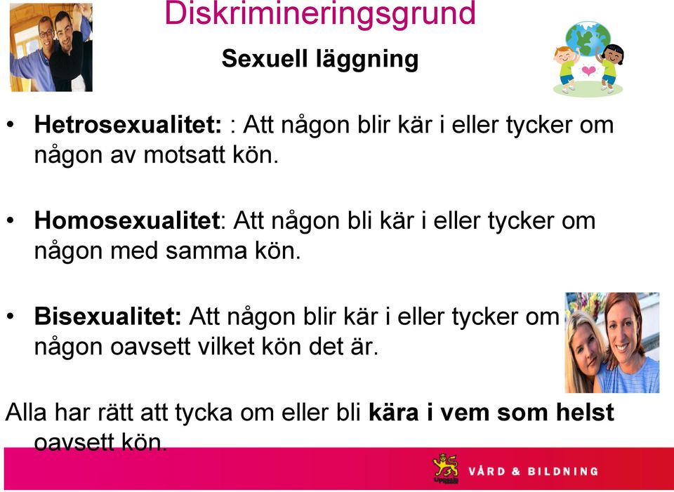 Homosexualitet: Att någon bli kär i eller tycker om någon med samma kön.