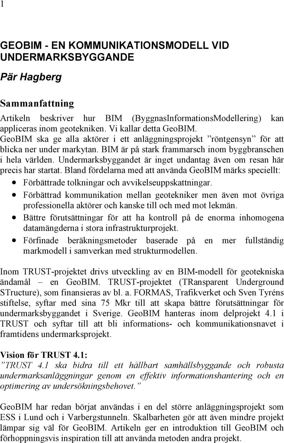 Undermarksbyggandet är inget undantag även om resan här precis har startat. Bland fördelarna med att använda GeoBIM märks speciellt: Förbättrade tolkningar och avvikelseuppskattningar.