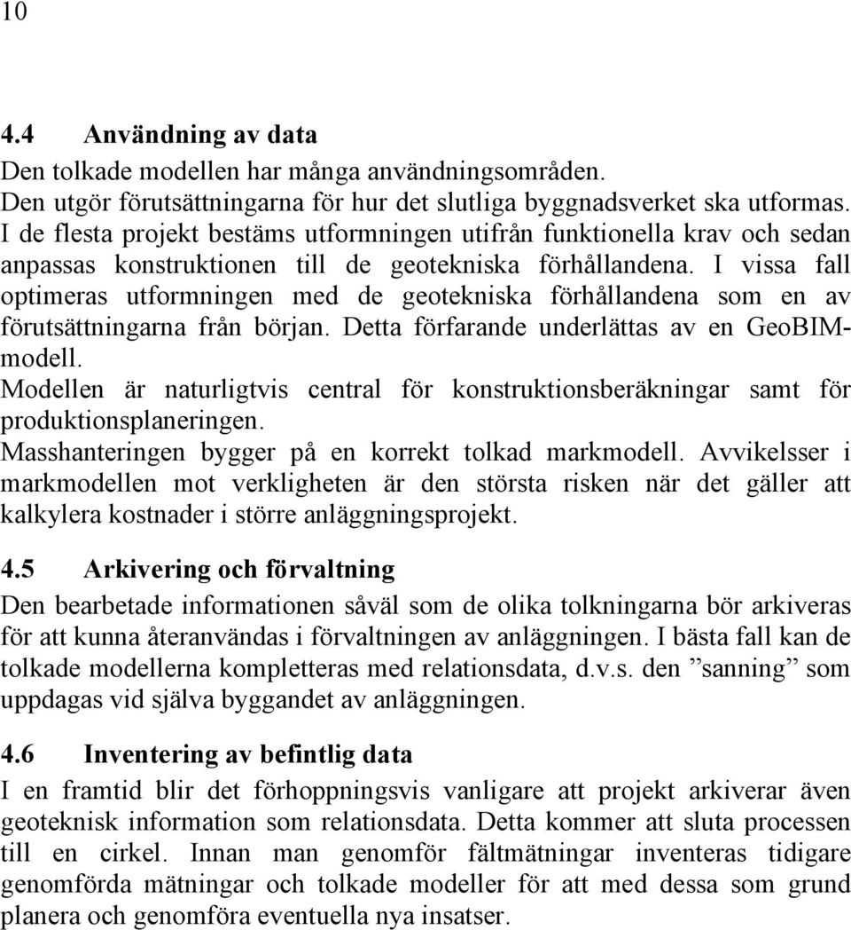 I vissa fall optimeras utformningen med de geotekniska förhållandena som en av förutsättningarna från början. Detta förfarande underlättas av en GeoBIMmodell.