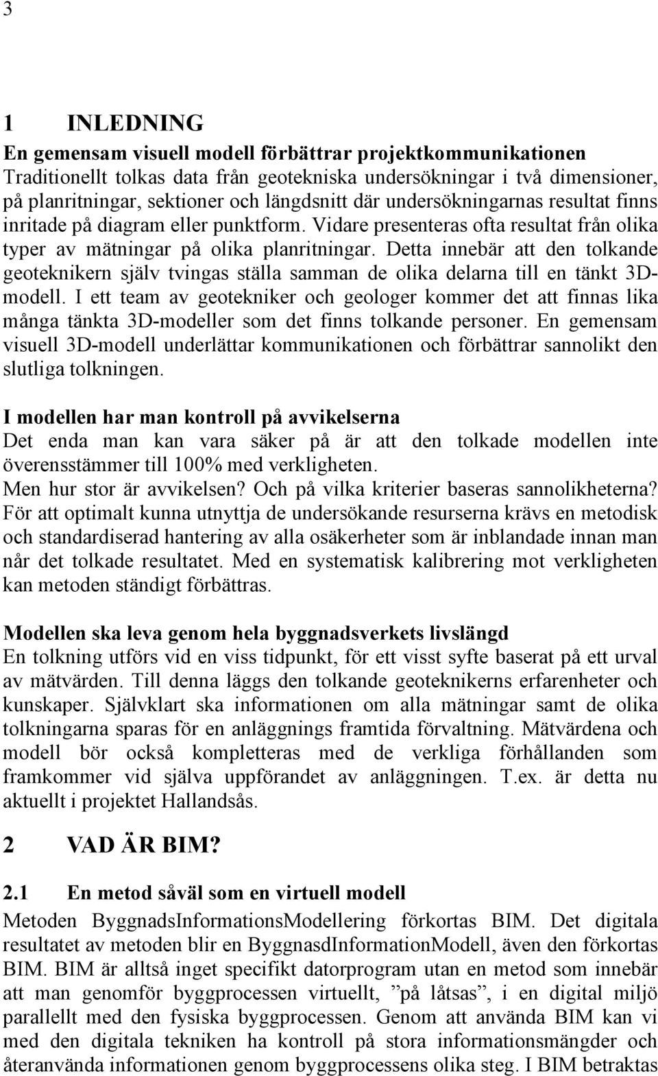 Detta innebär att den tolkande geoteknikern själv tvingas ställa samman de olika delarna till en tänkt 3Dmodell.