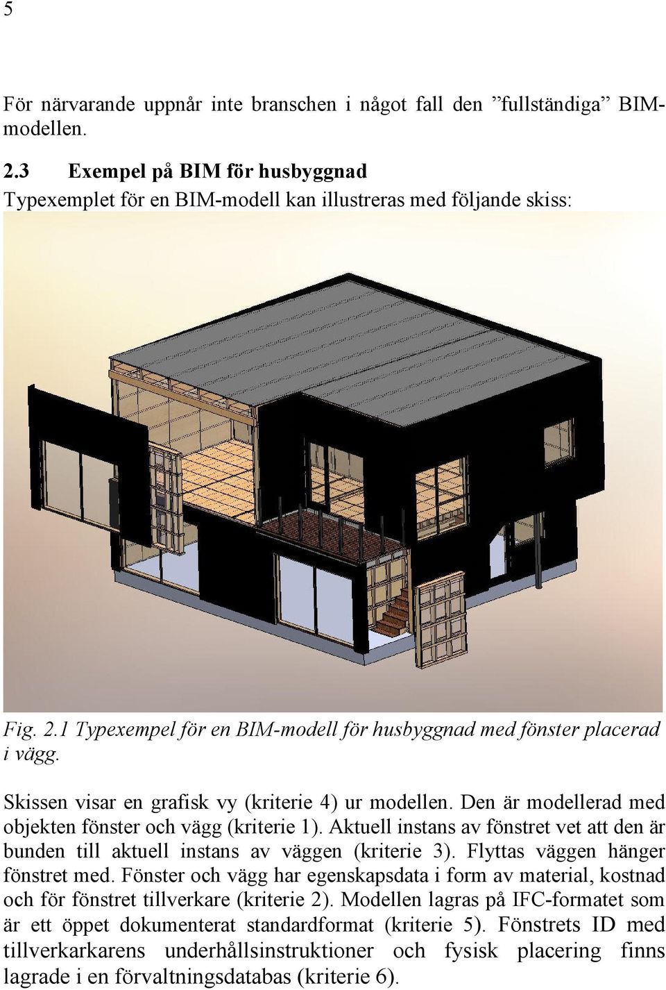 Aktuell instans av fönstret vet att den är bunden till aktuell instans av väggen (kriterie 3). Flyttas väggen hänger fönstret med.