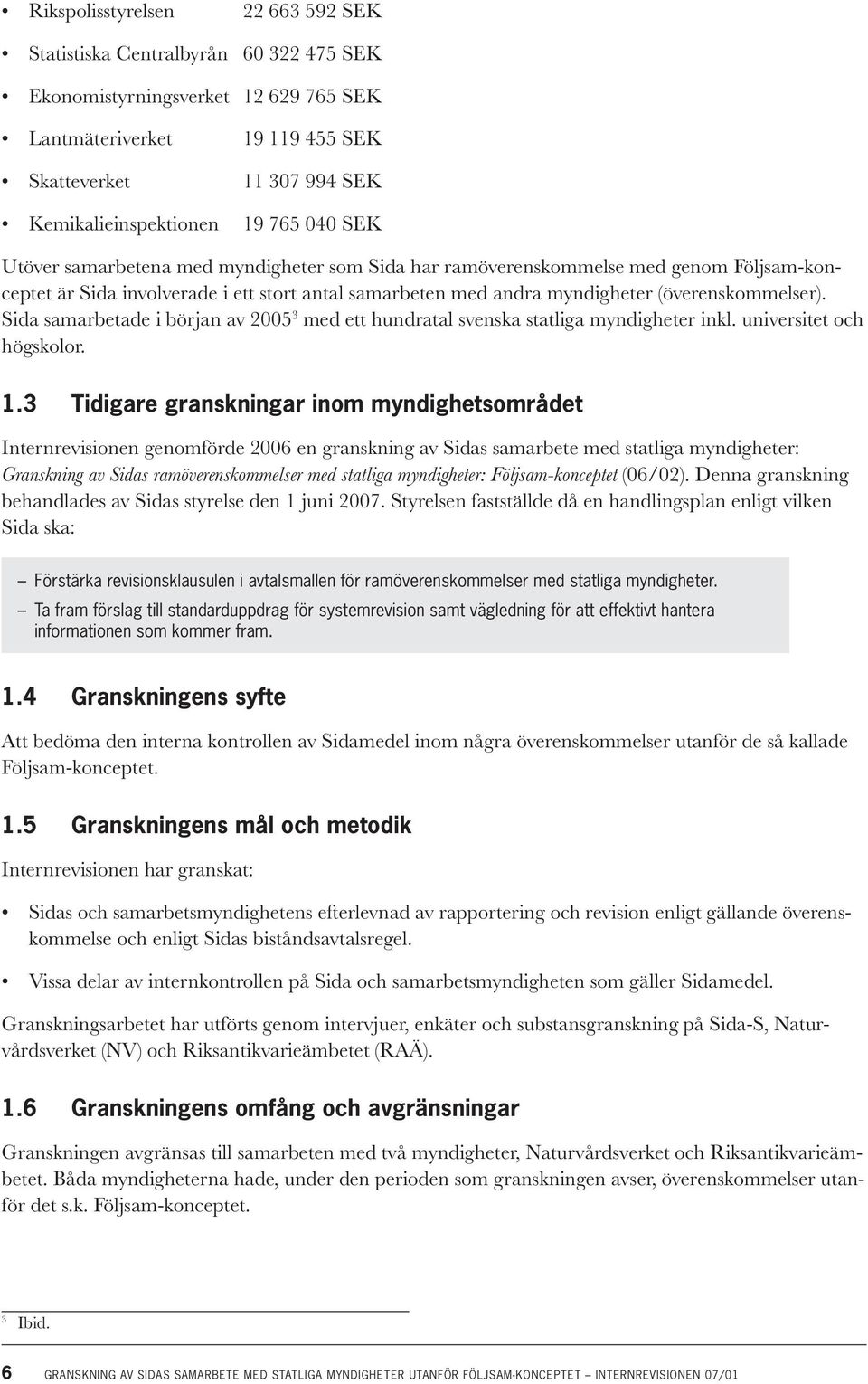 Sida samarbetade i början av 2005 3 med ett hundratal svenska statliga myndigheter inkl. universitet och högskolor. 1.